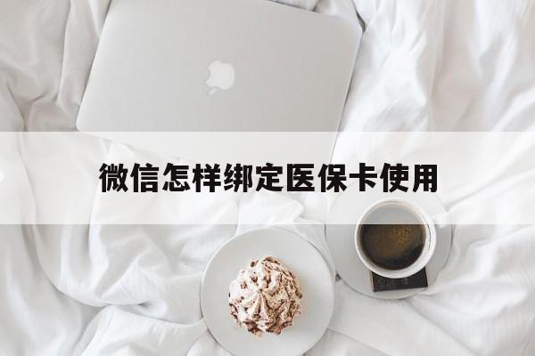 乐清最新微信怎样绑定医保卡使用方法分析(最方便真实的乐清在微信上如何绑定医保卡方法)