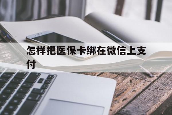 乐清最新怎样把医保卡绑在微信上支付方法分析(最方便真实的乐清医保卡咋绑定微信方法)