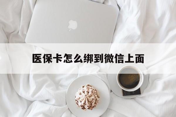 乐清最新医保卡怎么绑到微信上面方法分析(最方便真实的乐清医保卡怎么与微信绑定方法)