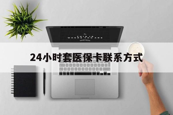 乐清最新24小时套医保卡联系方式方法分析(最方便真实的乐清24小时在线套医保微信方法)