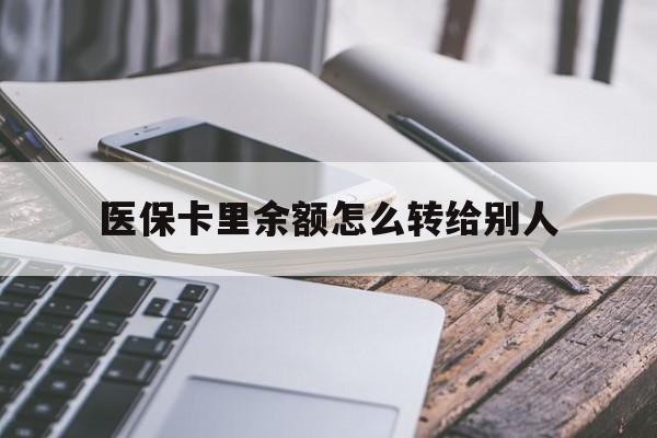 乐清最新医保卡里余额怎么转给别人方法分析(最方便真实的乐清医保卡的钱怎么转到家人的医保卡方法)